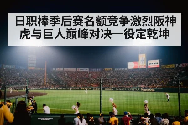 日职棒季后赛名额竞争激烈阪神虎与巨人巅峰对决一役定乾坤